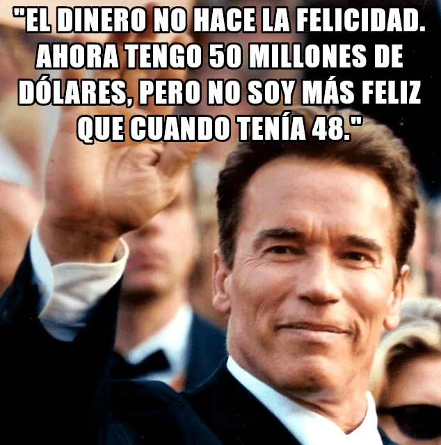 Arnold Schwarzenegger saluda con una cita encima que dice: 'El dinero no te hace feliz. Ahora tengo 50 millones de dólares, pero era igual de feliz cuando tenía 48 millones.'